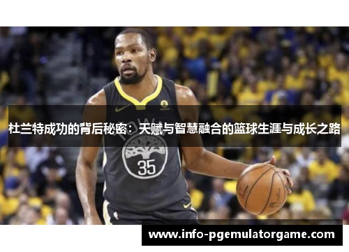 杜兰特成功的背后秘密：天赋与智慧融合的篮球生涯与成长之路