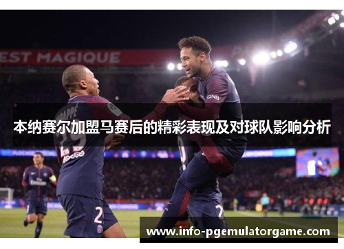 本纳赛尔加盟马赛后的精彩表现及对球队影响分析