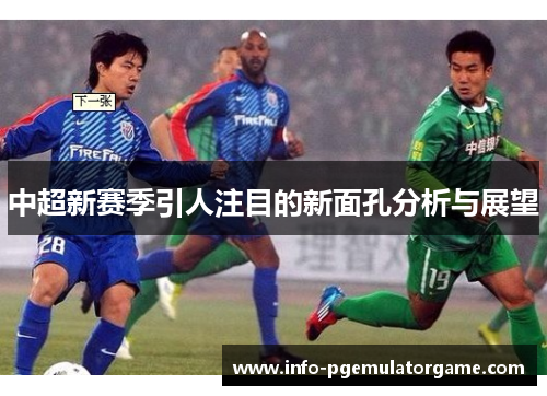 中超新赛季引人注目的新面孔分析与展望