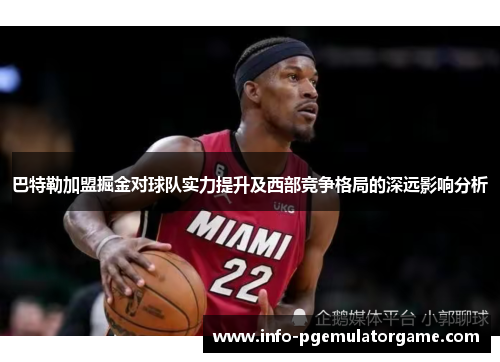 巴特勒加盟掘金对球队实力提升及西部竞争格局的深远影响分析