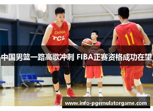 中国男篮一路高歌冲刺 FIBA正赛资格成功在望