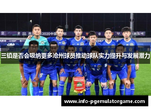 三镇是否会吸纳更多沧州球员推动球队实力提升与发展潜力