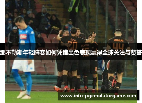 那不勒斯年轻阵容如何凭借出色表现赢得全球关注与赞誉