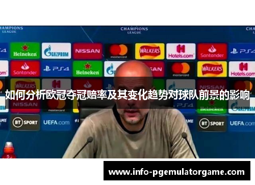 如何分析欧冠夺冠赔率及其变化趋势对球队前景的影响