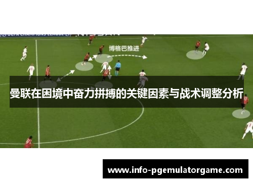 曼联在困境中奋力拼搏的关键因素与战术调整分析