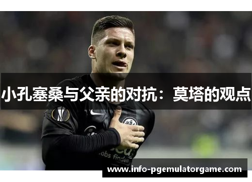 小孔塞桑与父亲的对抗：莫塔的观点