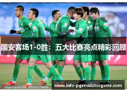 国安客场1-0胜：五大比赛亮点精彩回顾