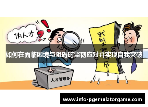如何在面临困境与阻碍时坚韧应对并实现自我突破