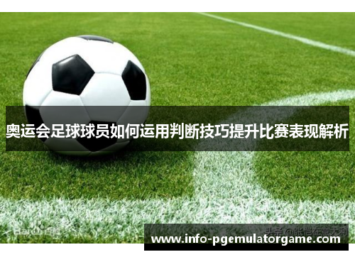 奥运会足球球员如何运用判断技巧提升比赛表现解析
