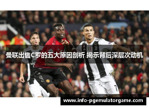 曼联出售C罗的五大原因剖析 揭示背后深层次动机