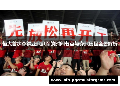 恒大首次夺得亚冠冠军的时间节点与夺冠历程全景解析