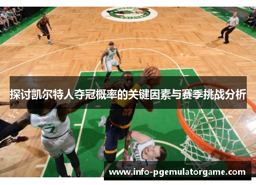 探讨凯尔特人夺冠概率的关键因素与赛季挑战分析
