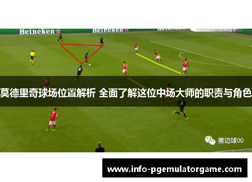 莫德里奇球场位置解析 全面了解这位中场大师的职责与角色