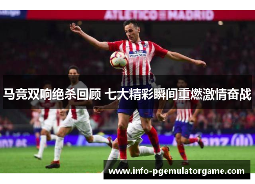 马竞双响绝杀回顾 七大精彩瞬间重燃激情奋战