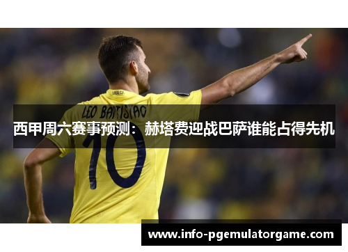 西甲周六赛事预测：赫塔费迎战巴萨谁能占得先机