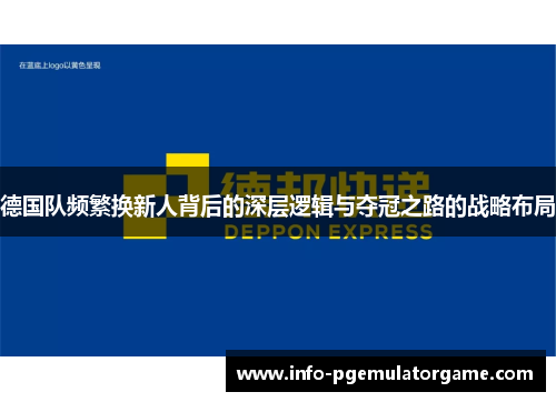德国队频繁换新人背后的深层逻辑与夺冠之路的战略布局 德国队频繁换新人背后的深层逻辑与夺冠之路的战略布局