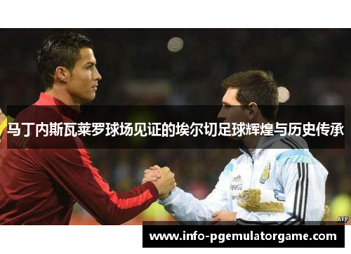 马丁内斯瓦莱罗球场见证的埃尔切足球辉煌与历史传承