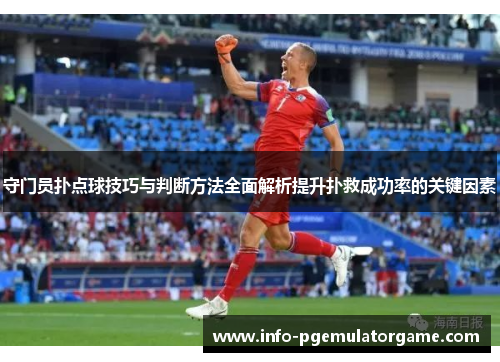 守门员扑点球技巧与判断方法全面解析提升扑救成功率的关键因素