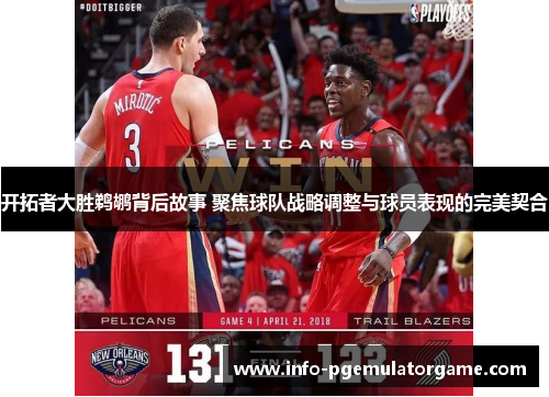 开拓者大胜鹈鹕背后故事 聚焦球队战略调整与球员表现的完美契合