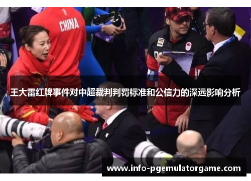 王大雷红牌事件对中超裁判判罚标准和公信力的深远影响分析