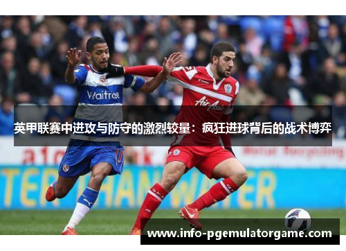 英甲联赛中进攻与防守的激烈较量：疯狂进球背后的战术博弈