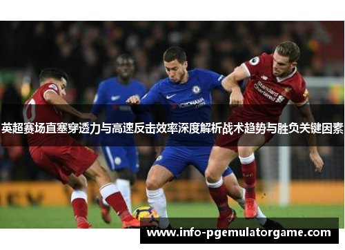 英超赛场直塞穿透力与高速反击效率深度解析战术趋势与胜负关键因素 英超赛场直塞穿透力与高速反击效率深度解析战术趋势与胜负关键因素
